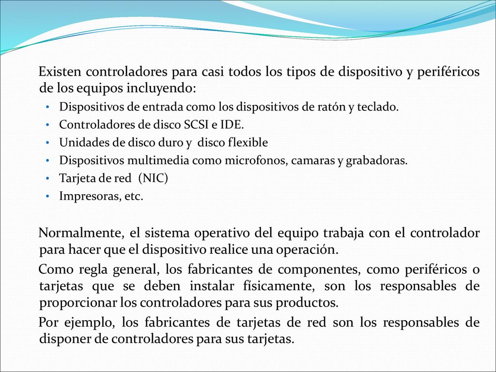 Existen controladores para casi todos los tipos de dispositivo y periféricos de los equipos incluyendo: