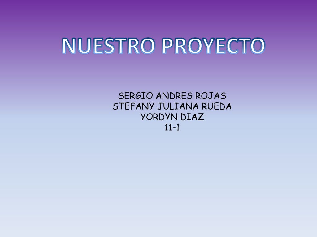 NUESTRO PROYECTO SERGIO ANDRES ROJAS STEFANY JULIANA RUEDA YORDYN DIAZ