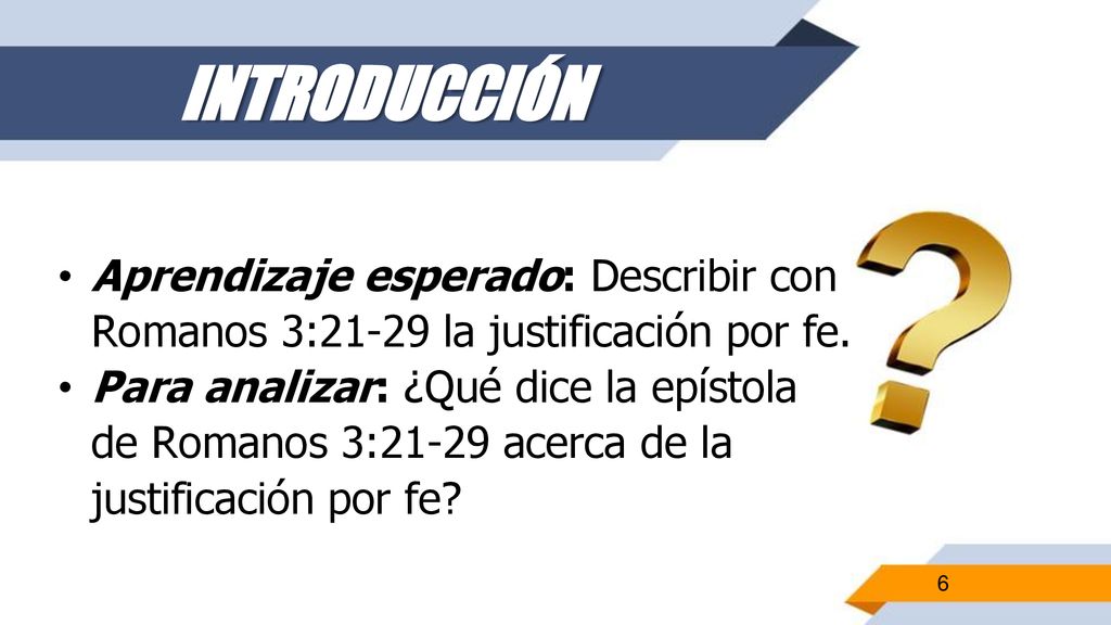 INTRODUCCIÓN Aprendizaje esperado: Describir con Romanos 3:21-29 la justificación por fe.