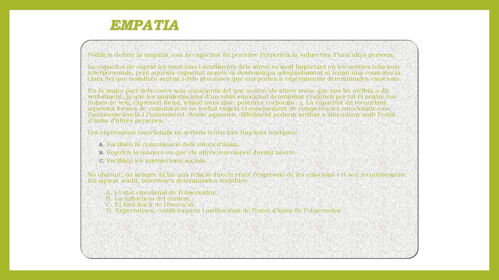 EMPATIA Podríem definir la empatia com la capacitat de percebre l’experiència subjectiva d’una altra persona.