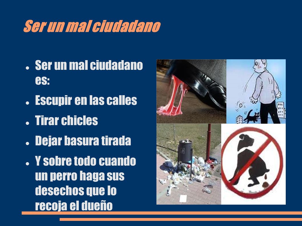 Ser un mal ciudadano Ser un mal ciudadano es: Escupir en las calles