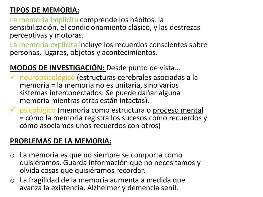 TIPOS DE MEMORIA: La memoria implícita comprende los hábitos, la sensibilización, el condicionamiento clásico, y las destrezas perceptivas y motoras.