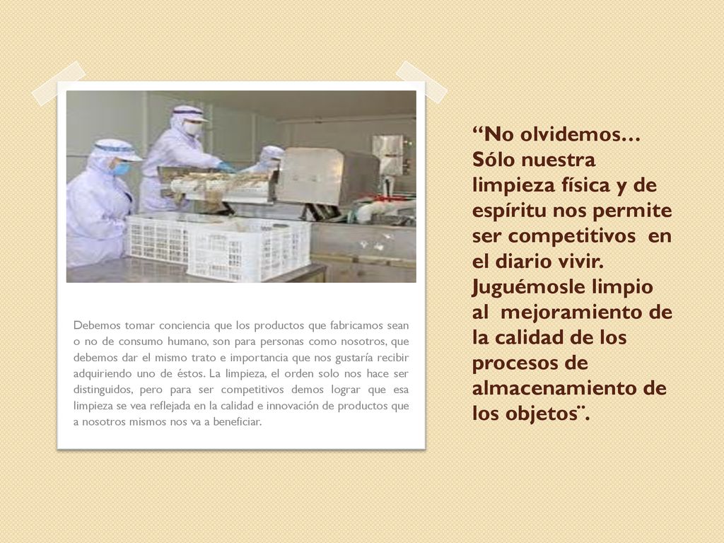 No olvidemos… Sólo nuestra limpieza física y de espíritu nos permite ser competitivos en el diario vivir. Juguémosle limpio al mejoramiento de la calidad de los procesos de almacenamiento de los objetos¨.