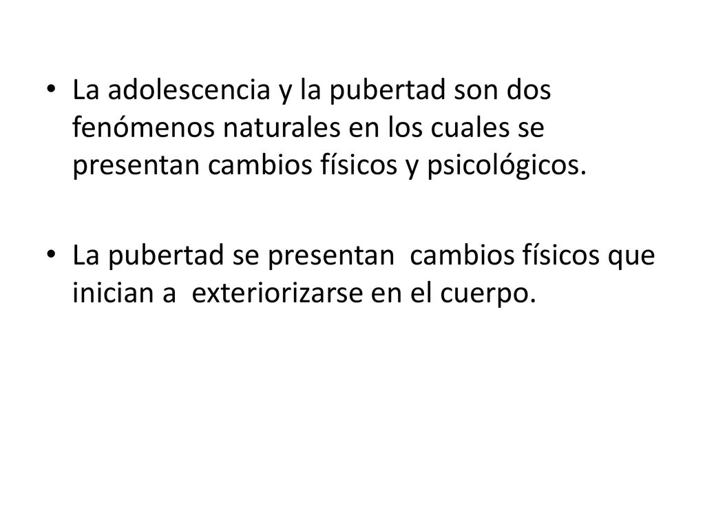 La adolescencia y la pubertad son dos fenómenos naturales en los cuales se presentan cambios físicos y psicológicos.