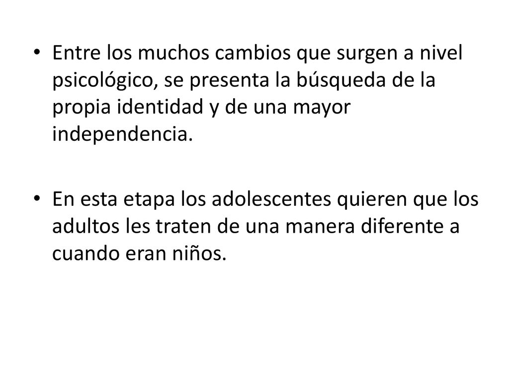Entre los muchos cambios que surgen a nivel psicológico, se presenta la búsqueda de la propia identidad y de una mayor independencia.