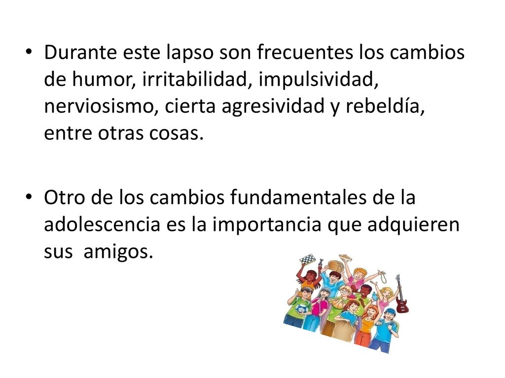 Durante este lapso son frecuentes los cambios de humor, irritabilidad, impulsividad, nerviosismo, cierta agresividad y rebeldía, entre otras cosas.