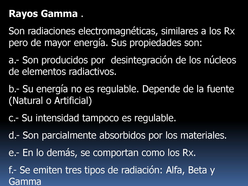 Rayos Gamma . Son radiaciones electromagnéticas, similares a los Rx pero de mayor energía. Sus propiedades son: