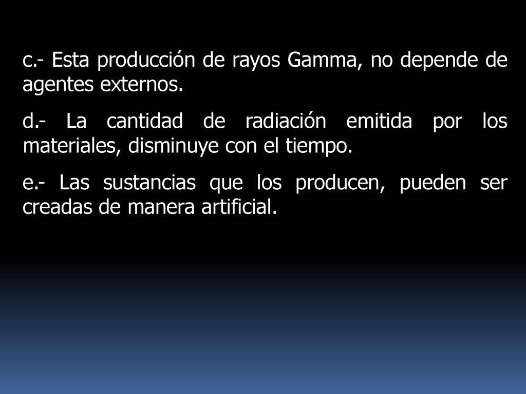 c.- Esta producción de rayos Gamma, no depende de agentes externos.