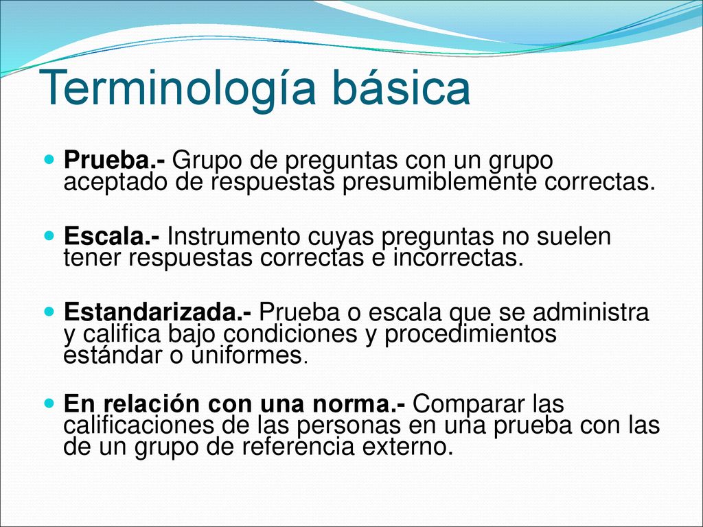 Terminología básica Prueba.- Grupo de preguntas con un grupo aceptado de respuestas presumiblemente correctas.
