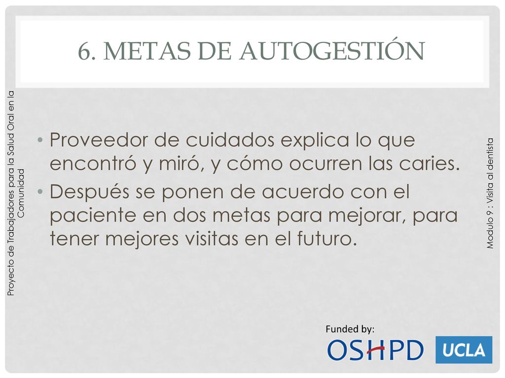 6. METAS DE AUTOGESTIÓN Proveedor de cuidados explica lo que encontró y miró, y cómo ocurren las caries.