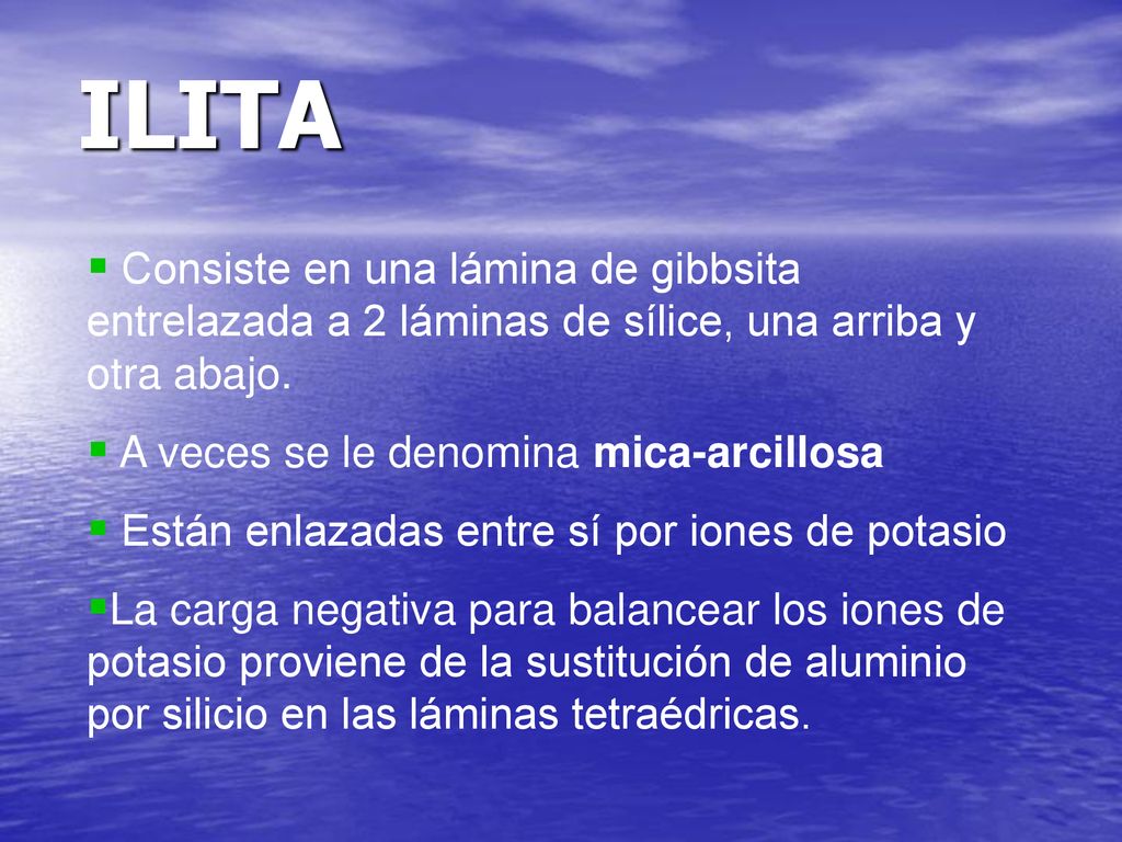 ILITA Consiste en una lámina de gibbsita entrelazada a 2 láminas de sílice, una arriba y otra abajo.