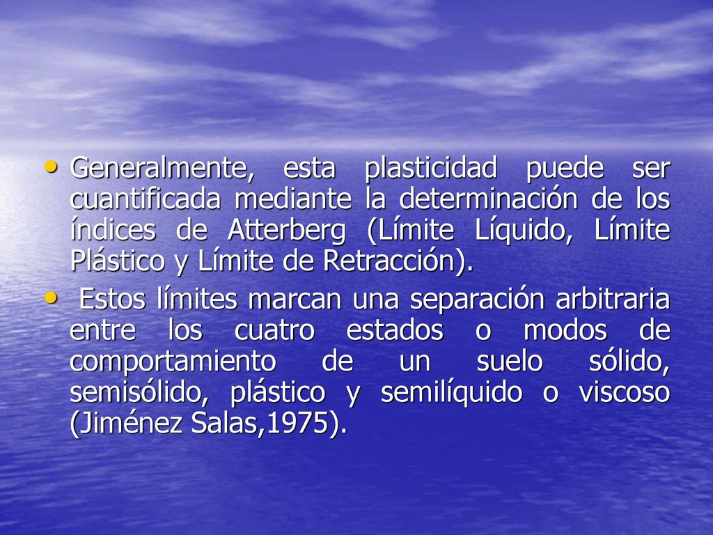 Generalmente, esta plasticidad puede ser cuantificada mediante la determinación de los índices de Atterberg (Límite Líquido, Límite Plástico y Límite de Retracción).