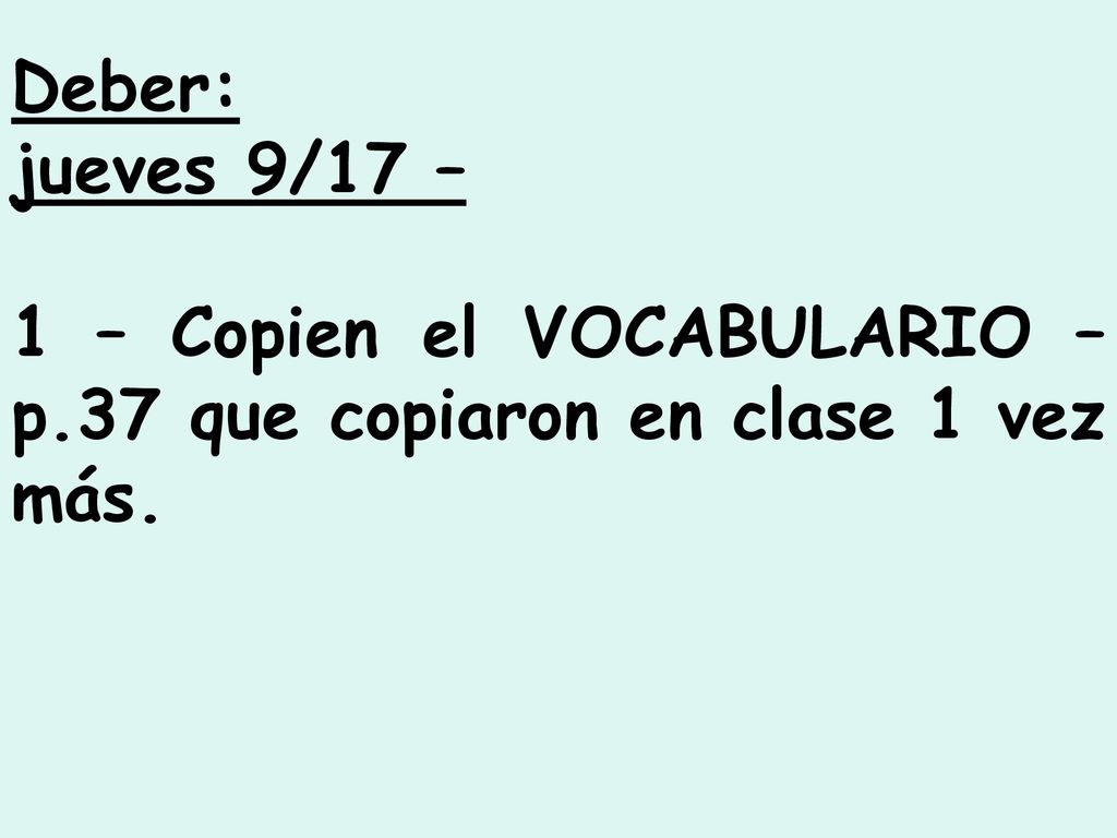 Deber: jueves 9/17 – 1 – Copien el VOCABULARIO – p.37 que copiaron en clase 1 vez más.