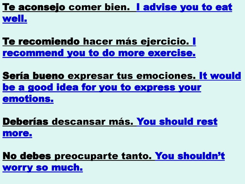 Te aconsejo comer bien. I advise you to eat well