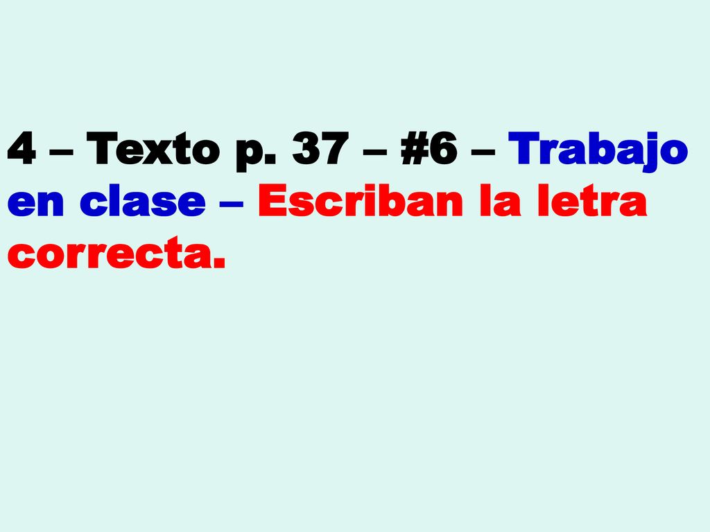 4 – Texto p. 37 – #6 – Trabajo en clase – Escriban la letra correcta.