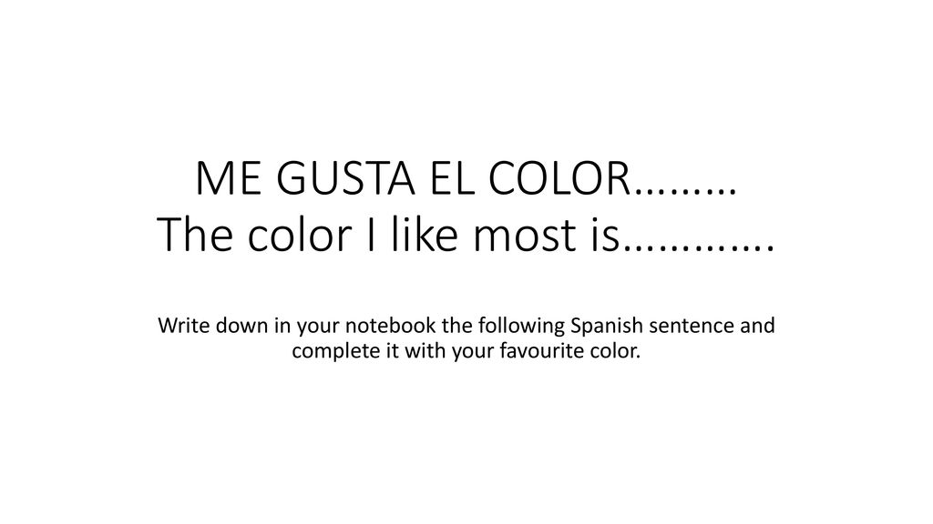 ME GUSTA EL COLOR……… The color I like most is………….