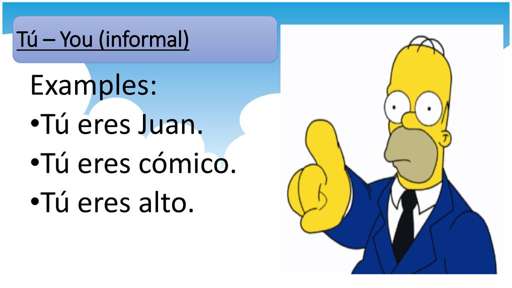 Examples: Tú eres Juan. Tú eres cómico. Tú eres alto.