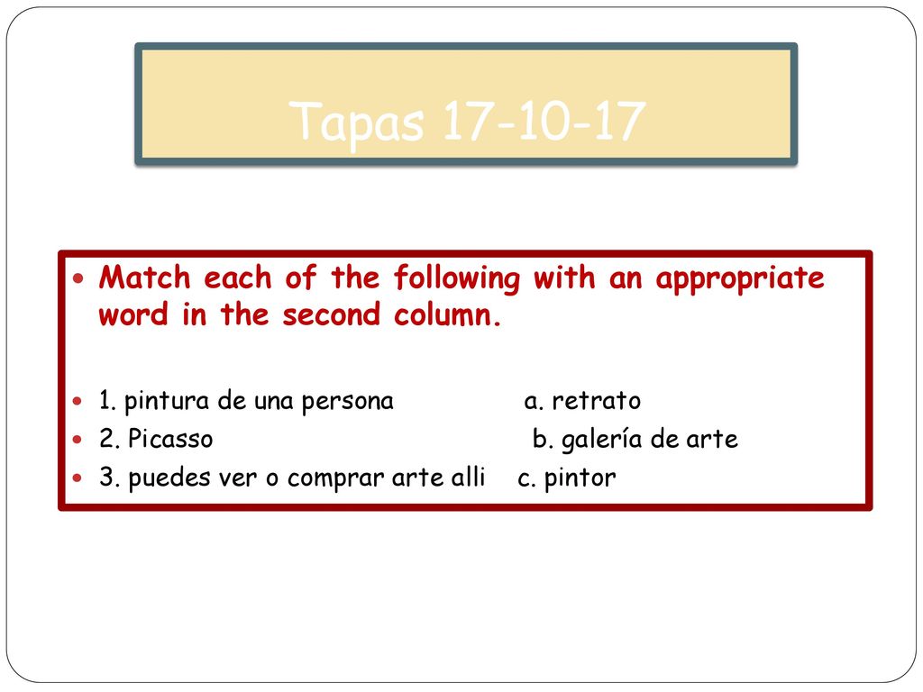 Tapas Match each of the following with an appropriate word in the second column. 1. pintura de una persona a. retrato.