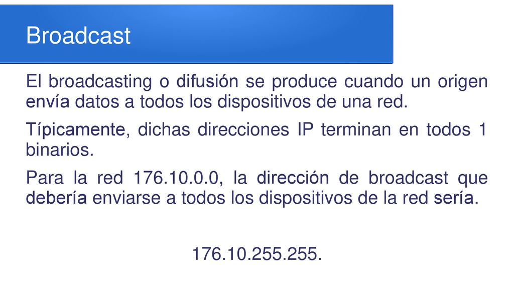 Broadcast El broadcasting o difusión se produce cuando un origen envía datos a todos los dispositivos de una red.