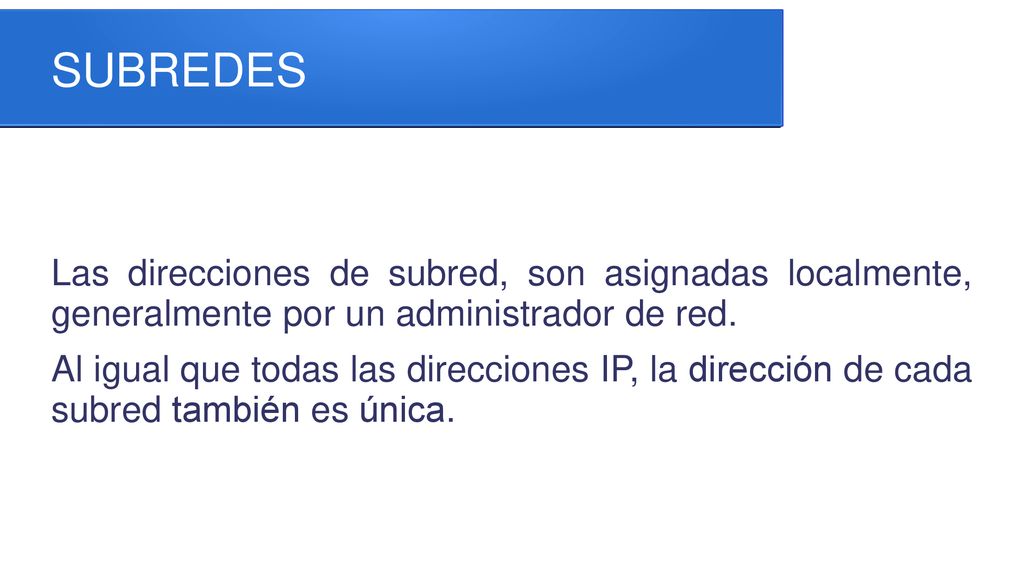 SUBREDES Las direcciones de subred, son asignadas localmente, generalmente por un administrador de red.
