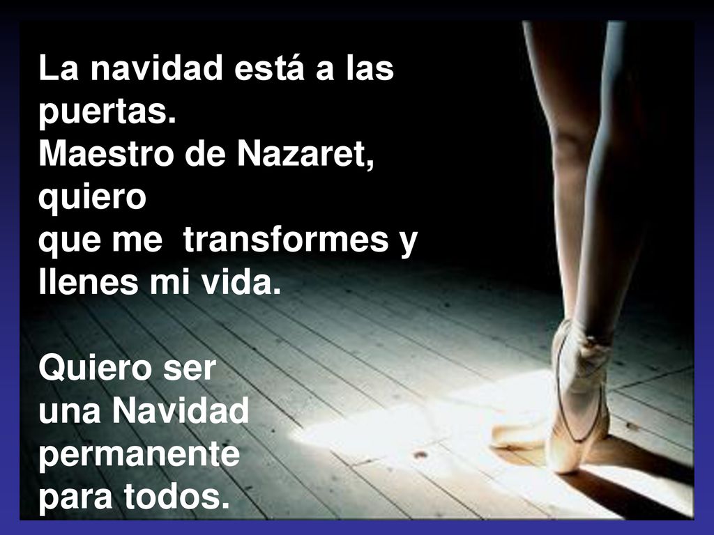 La navidad está a las puertas. Maestro de Nazaret, quiero. que me transformes y. llenes mi vida.