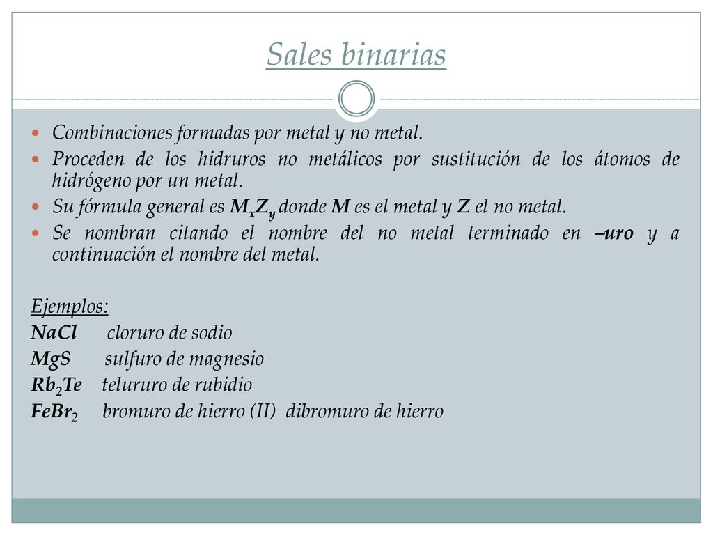 Sales binarias Combinaciones formadas por metal y no metal.