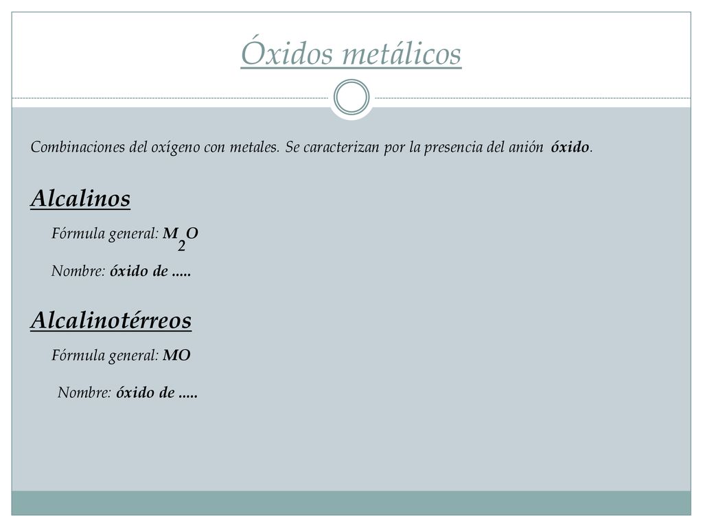 Óxidos metálicos Combinaciones del oxígeno con metales. Se caracterizan por la presencia del anión óxido.