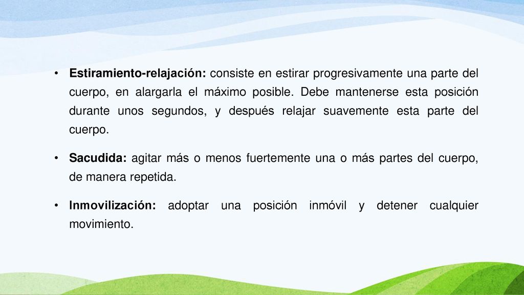 Estiramiento-relajación: consiste en estirar progresivamente una parte del cuerpo, en alargarla el máximo posible. Debe mantenerse esta posición durante unos segundos, y después relajar suavemente esta parte del cuerpo.