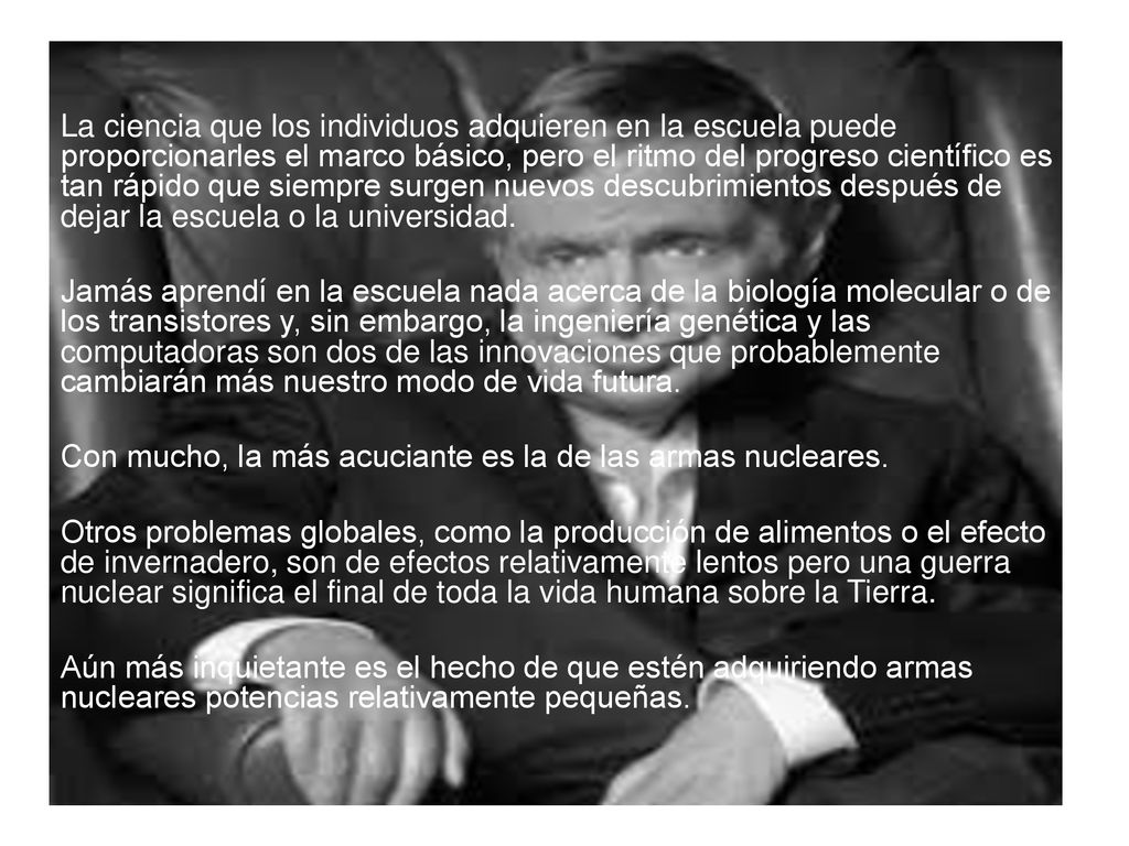 La ciencia que los individuos adquieren en la escuela puede proporcionarles el marco básico, pero el ritmo del progreso científico es tan rápido que siempre surgen nuevos descubrimientos después de dejar la escuela o la universidad.