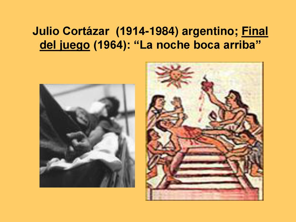 Julio Cortázar ( ) argentino; Final del juego (1964): La noche boca arriba