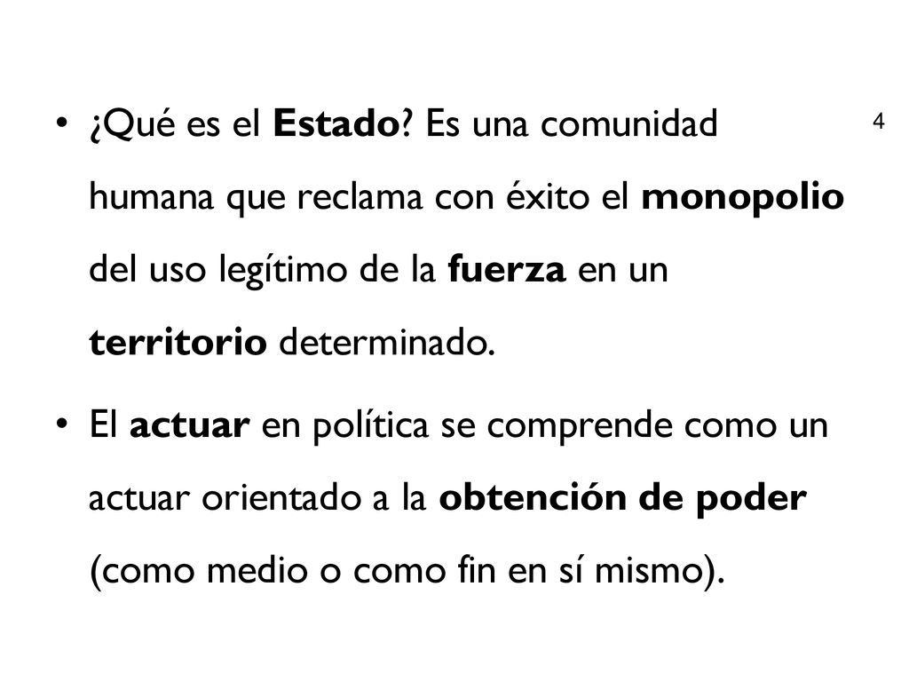 ¿Qué es el Estado Es una comunidad humana que reclama con éxito el monopolio del uso legítimo de la fuerza en un territorio determinado.