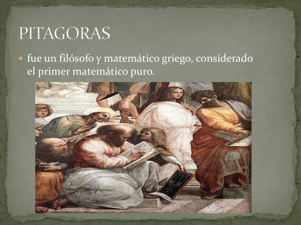 PITAGORAS fue un filósofo y matemático griego, considerado el primer matemático puro.