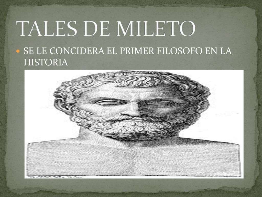 TALES DE MILETO SE LE CONCIDERA EL PRIMER FILOSOFO EN LA HISTORIA