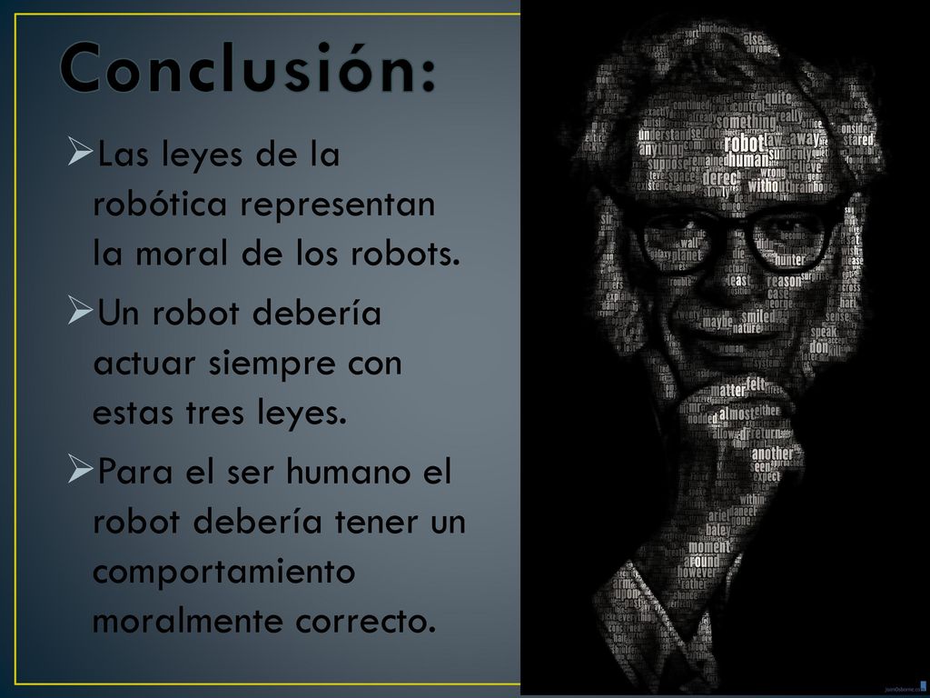 Conclusión: Las leyes de la robótica representan la moral de los robots. Un robot debería actuar siempre con estas tres leyes.