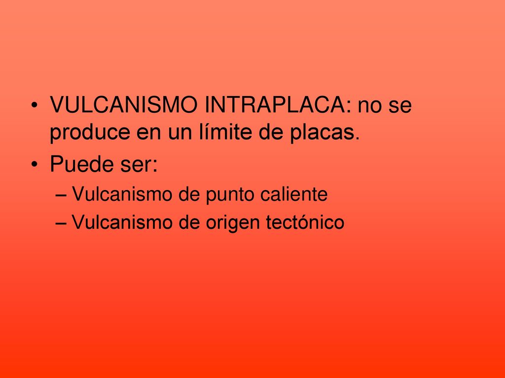 VULCANISMO INTRAPLACA: no se produce en un límite de placas.