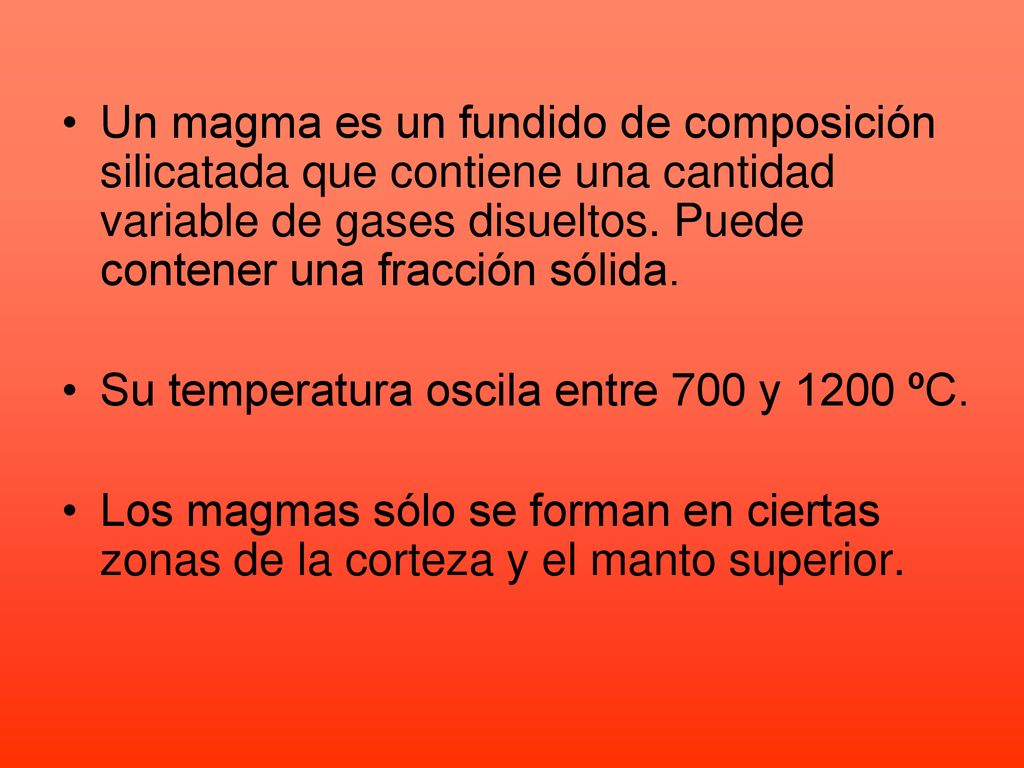 Un magma es un fundido de composición silicatada que contiene una cantidad variable de gases disueltos. Puede contener una fracción sólida.