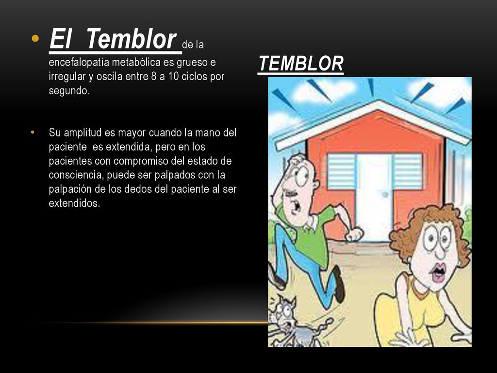 El Temblor de la encefalopatía metabólica es grueso e irregular y oscila entre 8 a 10 ciclos por segundo.