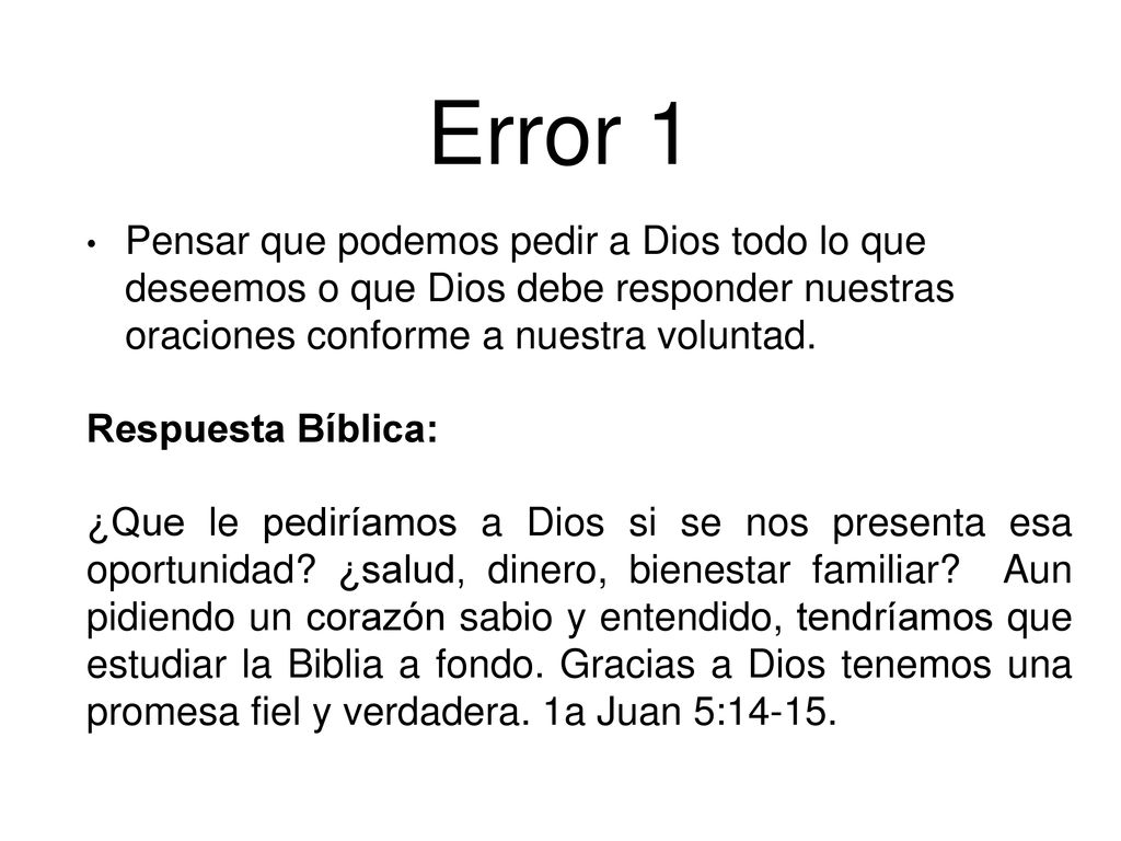 Error 1 Pensar que podemos pedir a Dios todo lo que deseemos o que Dios debe responder nuestras oraciones conforme a nuestra voluntad.