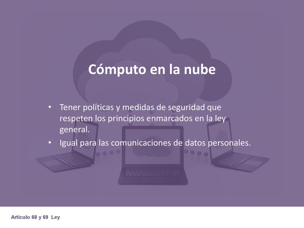 Cómputo en la nube Tener políticas y medidas de seguridad que respeten los principios enmarcados en la ley general.