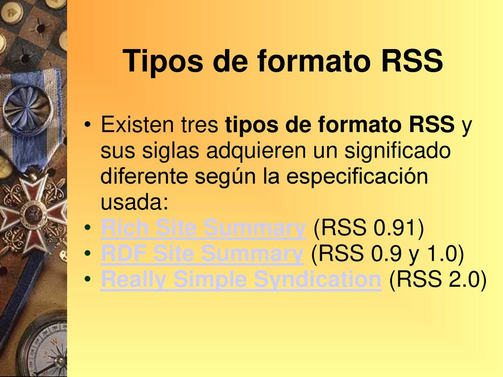 Tipos de formato RSS Existen tres tipos de formato RSS y sus siglas adquieren un significado diferente según la especificación usada:
