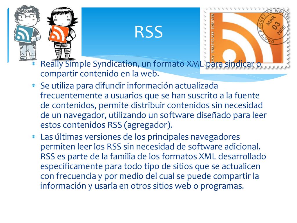 RSS Really Simple Syndication, un formato XML para sindicar o compartir contenido en la web.