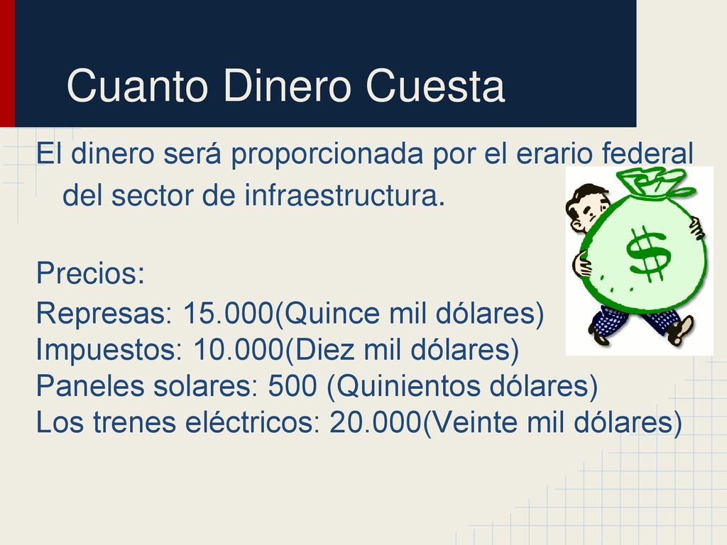 Cuanto Dinero Cuesta El dinero será proporcionada por el erario federal del sector de infraestructura.