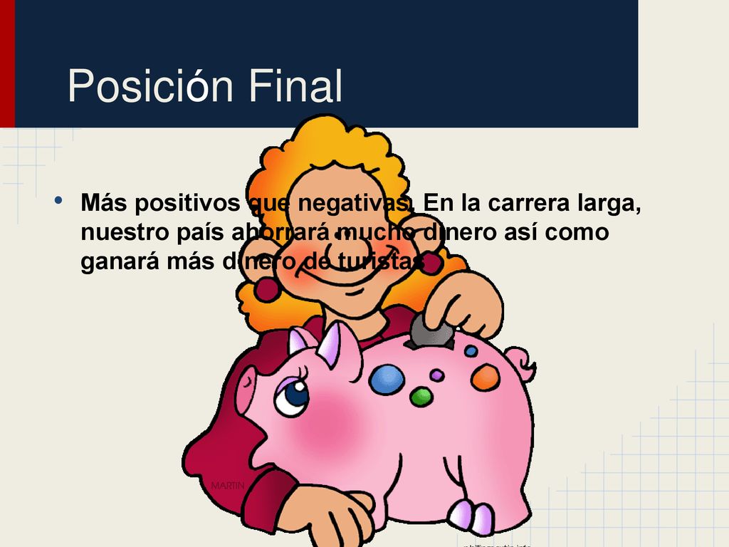 Posición Final Más positivos que negativas. En la carrera larga, nuestro país ahorrará mucho dinero así como ganará más dinero de turistas.
