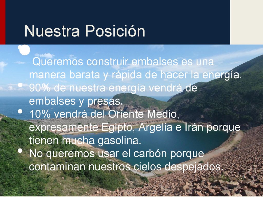 Nuestra Posición 90% de nuestra energía vendrá de embalses y presas.
