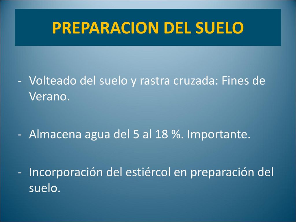 PREPARACION DEL SUELO Volteado del suelo y rastra cruzada: Fines de Verano. Almacena agua del 5 al 18 %. Importante.