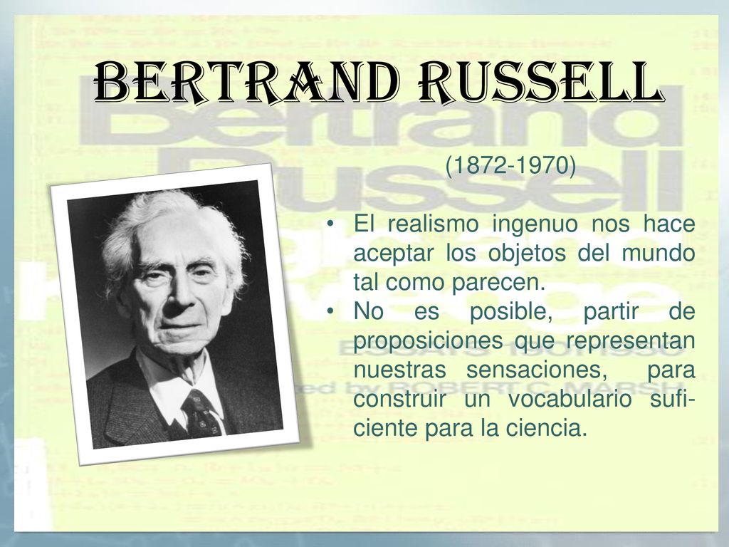 Bertrand Russell ( ) El realismo ingenuo nos hace aceptar los objetos del mundo tal como parecen.