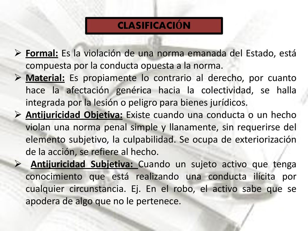 CLASIFICACIÓN Formal: Es la violación de una norma emanada del Estado, está compuesta por la conducta opuesta a la norma.