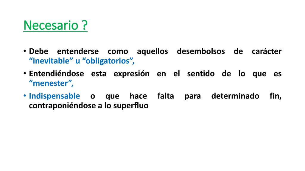 Necesario Debe entenderse como aquellos desembolsos de carácter inevitable u obligatorios ,