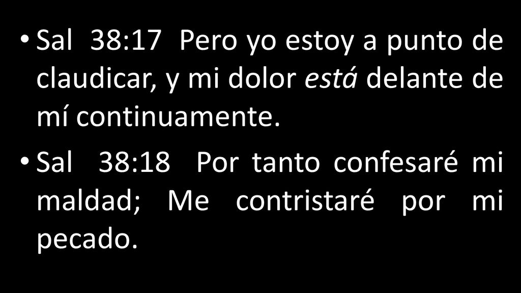 Sal 38:18 Por tanto confesaré mi maldad; Me contristaré por mi pecado.