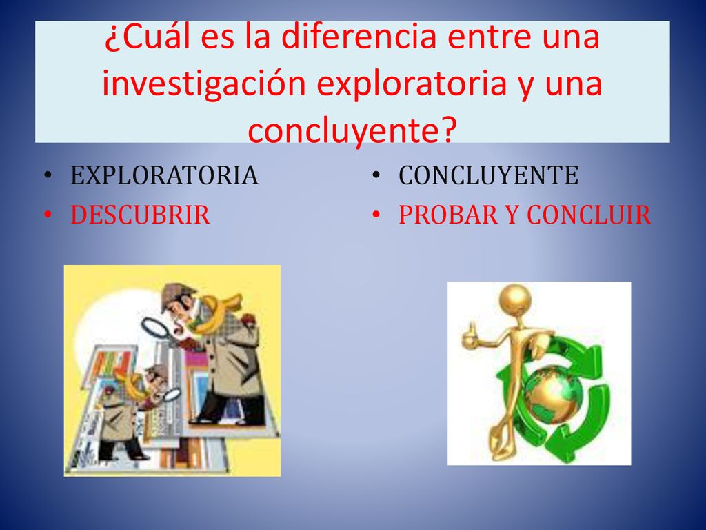 ¿Cuál es la diferencia entre una investigación exploratoria y una concluyente